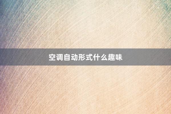 空调自动形式什么趣味