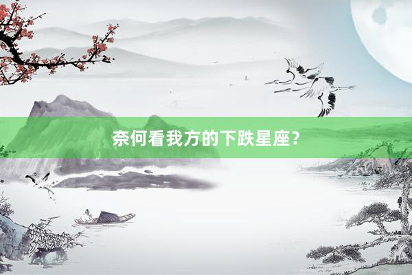 奈何看我方的下跌星座？